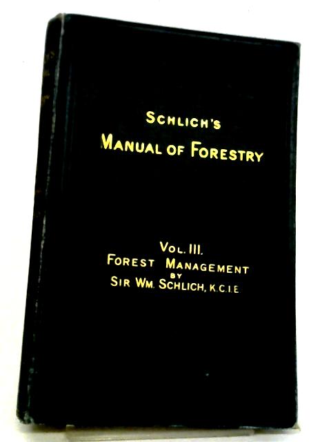 Schlich's Manual of Forestry, Volume III Forest Management By W M. Schlich