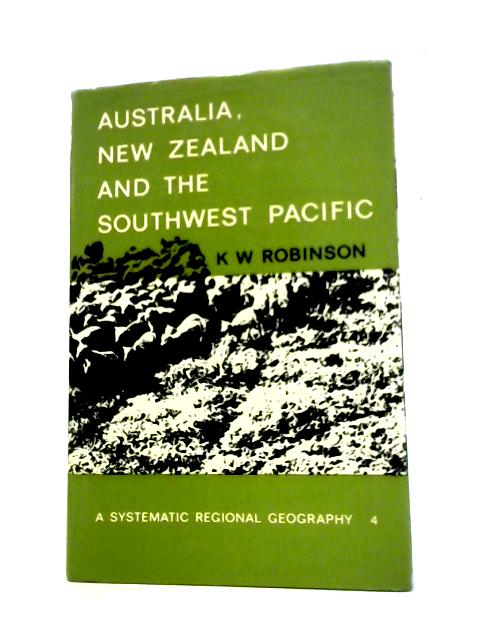 Australia, New Zealand and The Southwest Pacific (A Systematic Regional Geography 4) von K. W. Robinson