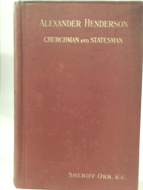 Alexander Henderson Churchman and Statesman By Robert Orr