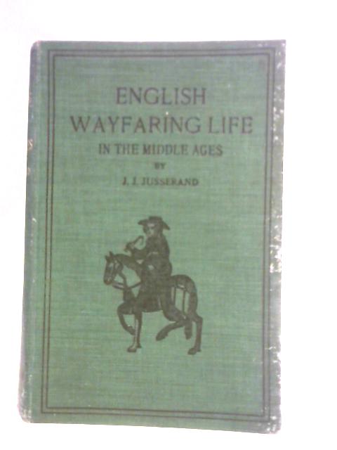 English Wayfaring Life in the Middle Ages (XIVth Century) By J.J. Jusserand