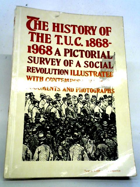 The History of the TUC 1868-1968: A Pictorial Survey of a Social Revolution - By L. Birch