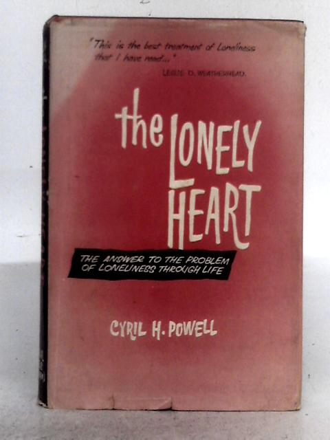 The Lonely Heart; The Answer to the Problem of Loneliness Through Life By Cyril H. Powell