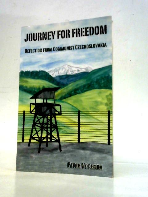 Journey For Freedom: Defection From Communist Czechoslovakia By Peter Vodenka