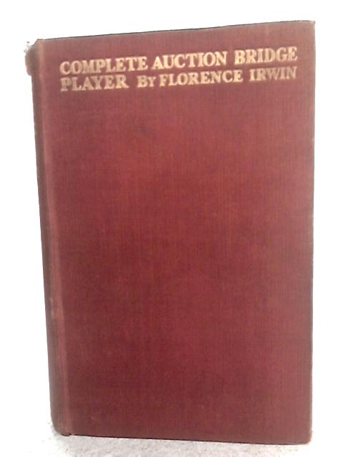 The Complete Auction Bridge Player By Florence Irwin