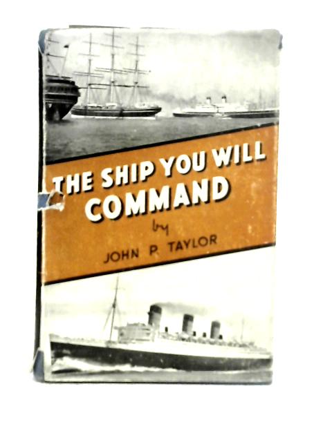 The Ship You Will Command By John. P. Taylor
