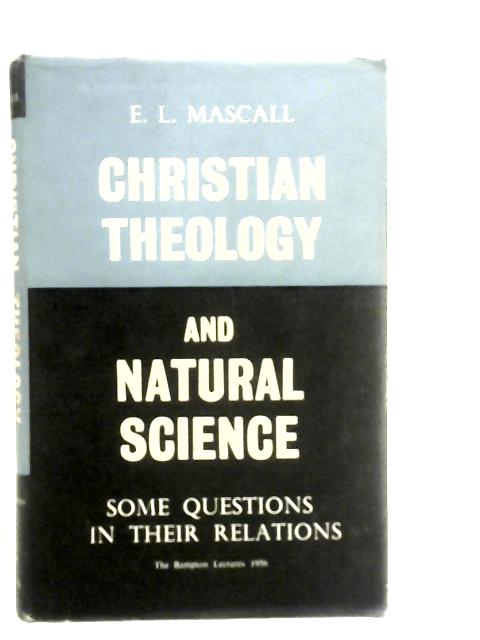 Christian Theology and Natural Science: Some Questions in their Relations von E.L.Mascall