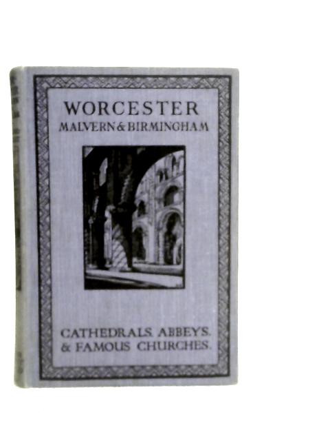 Worcester, Malvern & Birmingham Cathedrals, Abbeys and Famous Churches By J.Penderel-Brodhurst