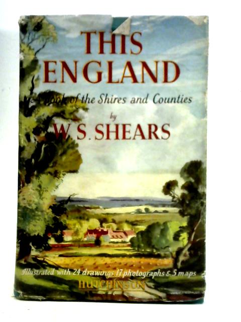 This England: A Book Of The Shires And Counties By W. S. Shears