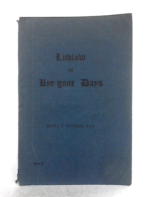 Ludlow in Bye-Gone Days By Henry T. Weyman