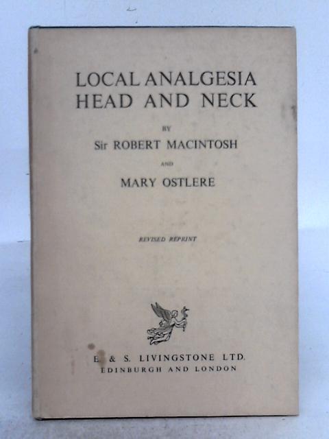Local Analgesia Head and Neck By Sir Robert Macintosh, Mary Ostlere