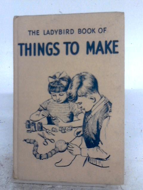 The Ladybird Book Of Things To Make (Ladybird Books) By Mia F. Richey