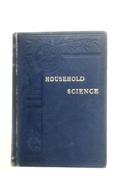 Household Science: Readings in Necessary Knowledge for Girls and Young Women By J.P.Faunthorpe