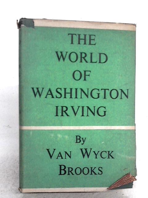 The World Of Washington Irving By Van Wyck Brooks