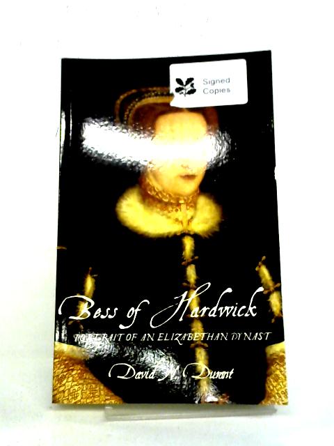 Bess of Hardwick: Portrait of an Elizabethan Dynast By David N. Durant