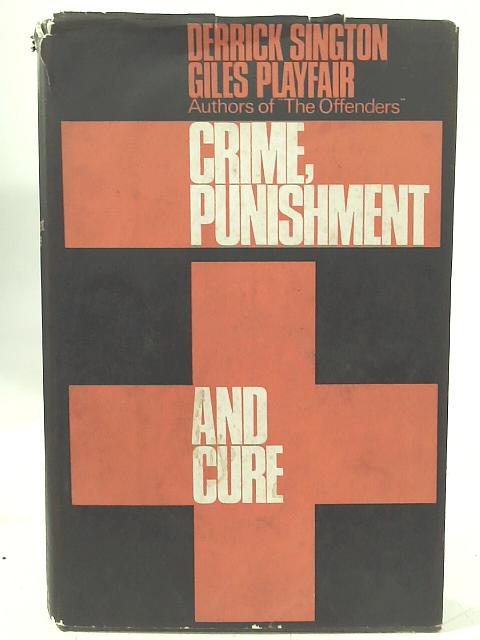 Crime, Punishment and Cure By Giles Playfair & Derrick Sington