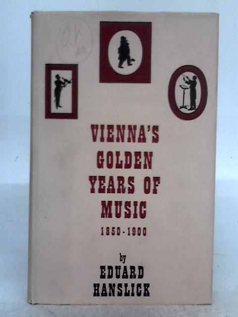 Vienna's Golden Years of Music, 1850-1900 By Eduard Hanslick