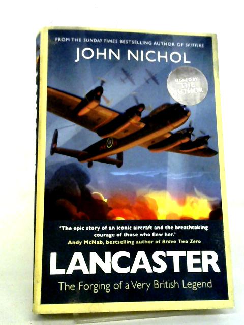 Lancaster: The Forging of a Very British Legend By John Nichol