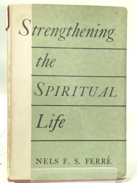 Strengthening The Spiritual Life By N. F. S. Ferre