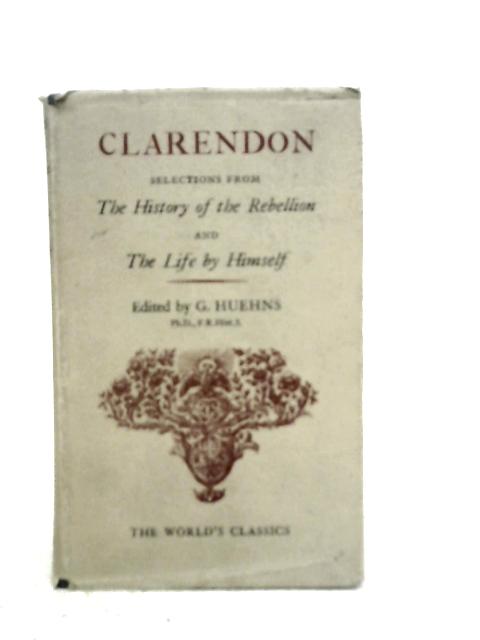 Clarendon Selection from the History of the Rebellion and Civil Wars and the Life by Himself By G. Huehns