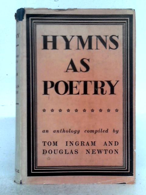 Hymns as Poetry; an Anthology By Tom Ingram, Douglas Newton