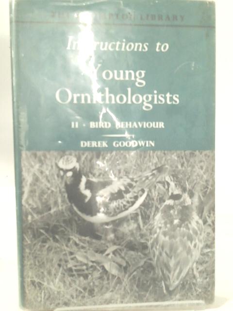 Instructions to Young Ornithologists: II - Bird Behaviour By Derek Goodwin