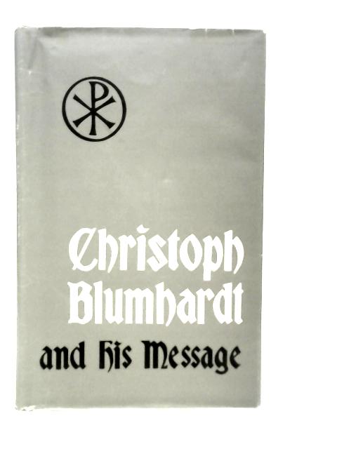 Christoph Blumhardt and his Message By Robert Lejeune
