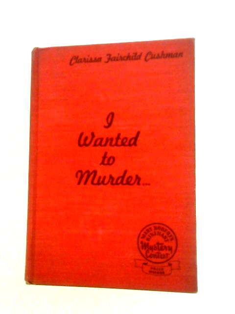 I Wanted to Murder... von Clarissa Fairchild Cushman