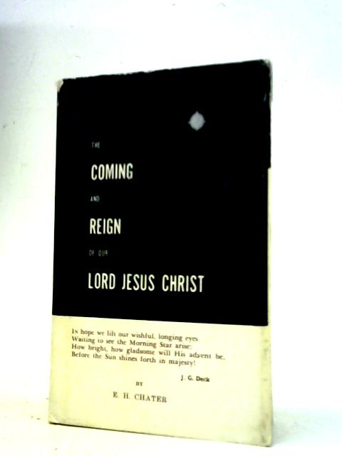 The Coming and Reign of Our Lord Jesus Christ von E H Chater