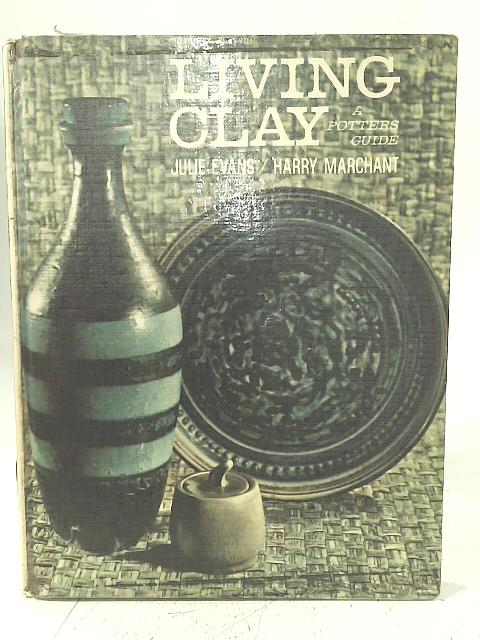 Living Clay: A Potter's Guide By Julie Evans & Harry Marchant
