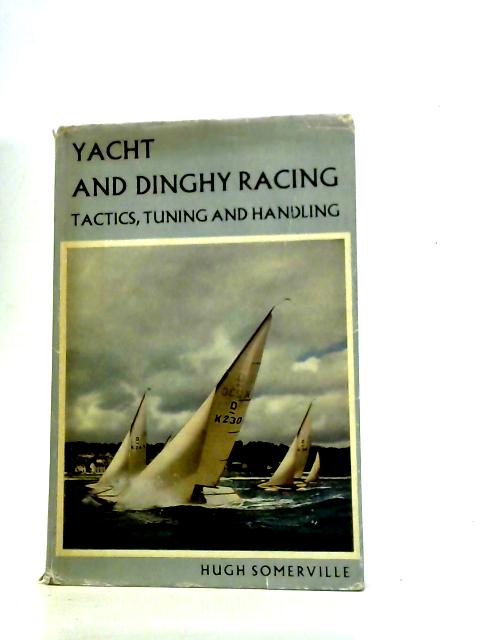 Yacht And Dinghy Racing: Tactics, Tuning And Handling By Hugh Somerville