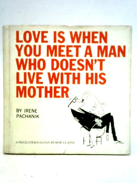 Love is When You Meet a Man Who Doesn't Live with His Mother By Irene Pachanik