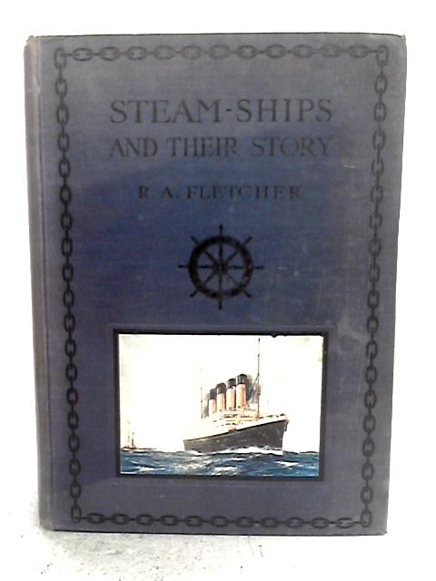 Steam-Ships: The Story Of Their Development To The Present Day, By R.A. Fletcher