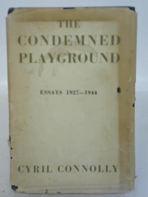 The Condemned Playground; Essays; 1927-1944. By Cyril Connolly