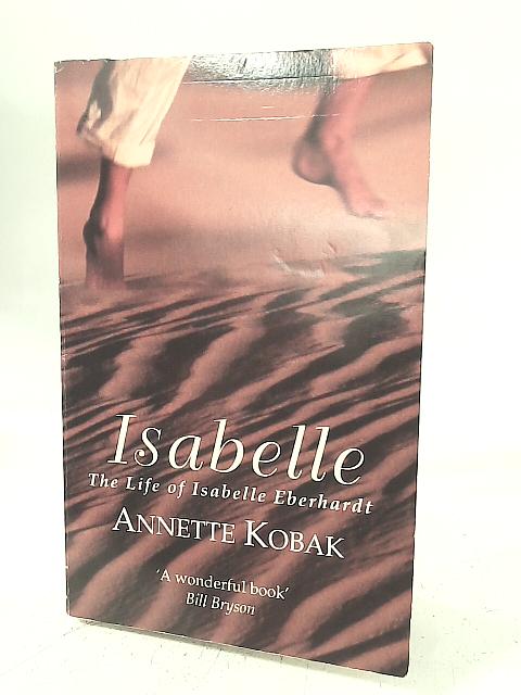 Isabelle: The Life of Isabelle Eberhardt By Annette Kobak