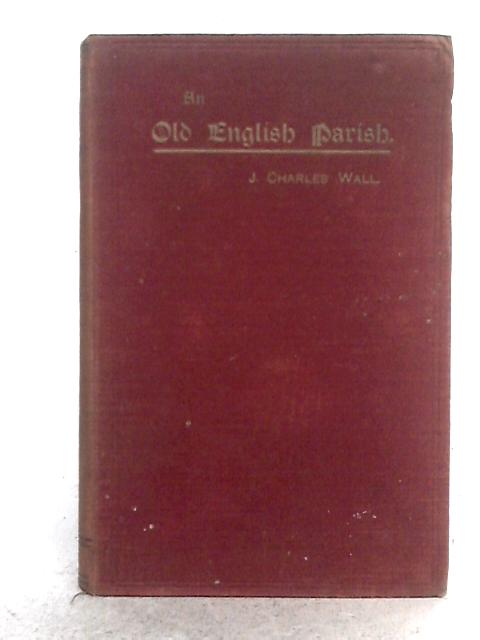 An Old English Parish By J. Charles Wall