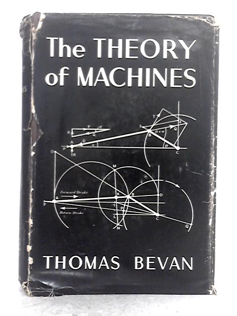 The Theory of Machines; A Text-Book for Engineering Students By Thomas Bevan