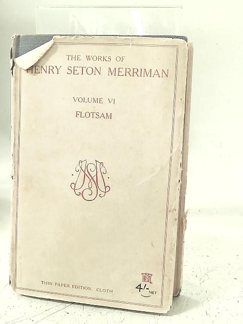 Flotsam, The Sudy of a Life. Vol VI By Henry Seton Merriman