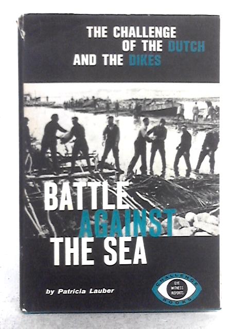 Battle Against the Sea; the Challenge of the Dutch and the Dikes By Patricia Lauber