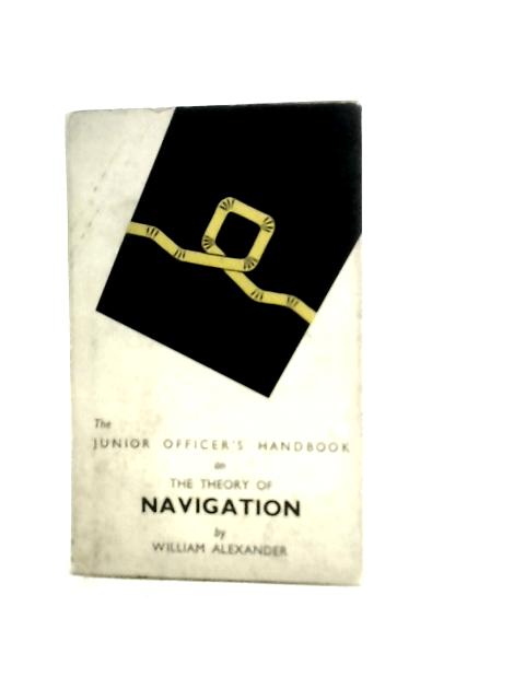 The Junior Officer's Handbook on the Theory of Navigation By William Alexander