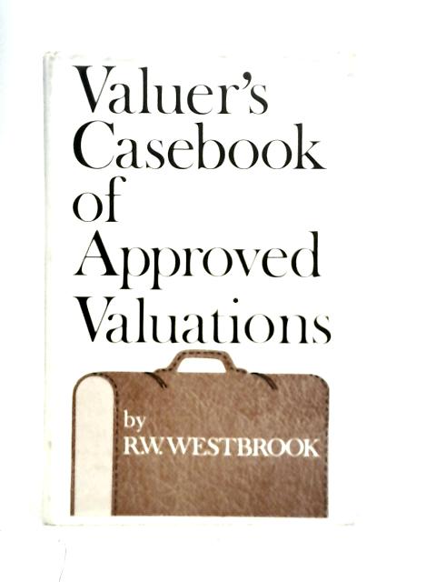 Valuer's Casebook of Approved Valuations By R.W. Westbrook