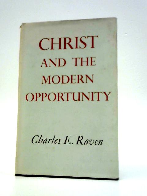 Christ and the Modern Opportunity. By C.E.Raven