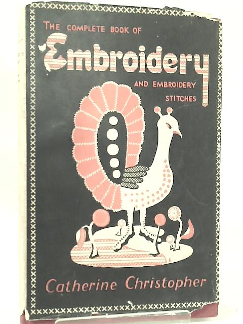 The Complete Book of Embroidery and Embroidery Stitches By Catherine Christopher