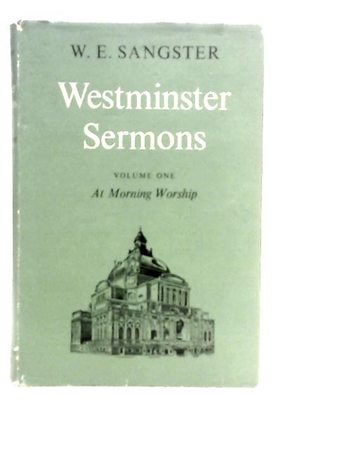 Westminster Sermons: Vol. 1: At Morning Worship By W.E. Sangster