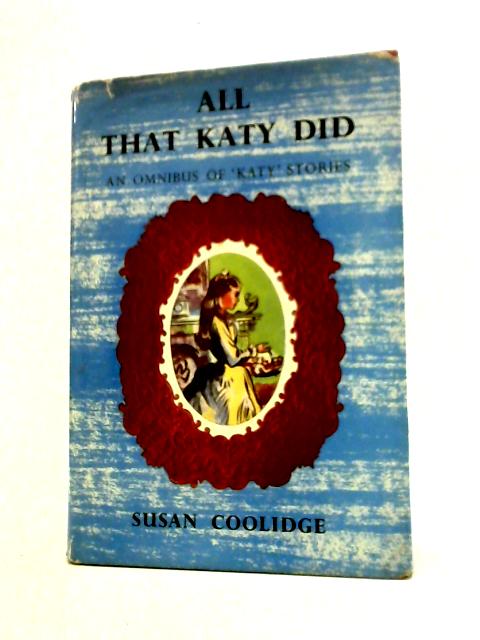 All That Katy Did: An Omnibus of 'Katy' Stories By Susan Coolidge