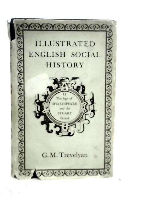 Illustrated English Social History Volume II The Age of Shakespeare and the Stuart Period von G.M.Trevelyan