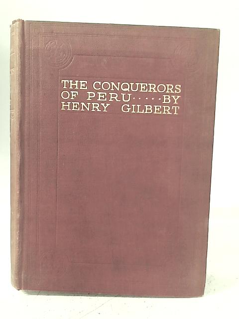 The Conquerors of Peru By Henry Gilbert