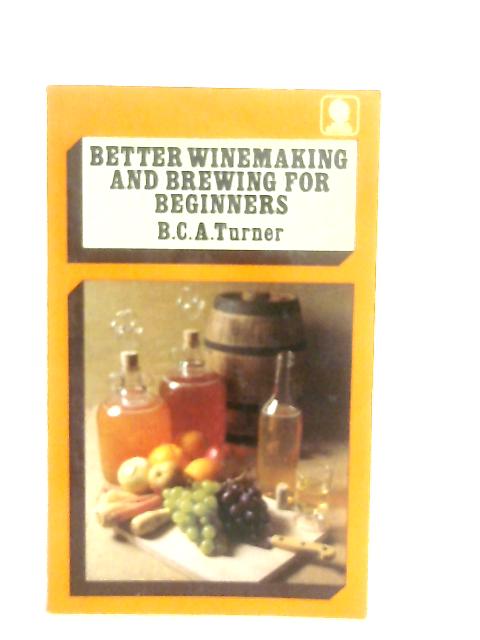 Better Winemaking and Brewing for Beginners By B. C. A. Turner
