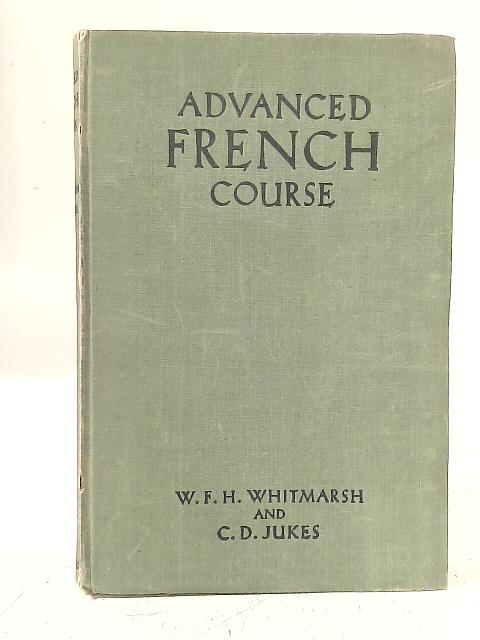 Advanced French Course By W. F. H. Whitmarsh and C. D. Jukes
