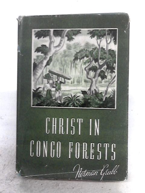 Christ in Congo Forests - The Story of the Heart of Africa Mission By Norman Grubb