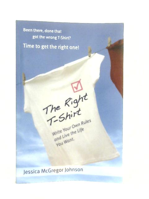 The Right T-Shirt - Write Your Own Rules and Live the Life You Want von Jessica McGregor Johnson